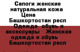 Сапоги женские, натуральная кожа › Цена ­ 1 900 - Башкортостан респ. Одежда, обувь и аксессуары » Женская одежда и обувь   . Башкортостан респ.